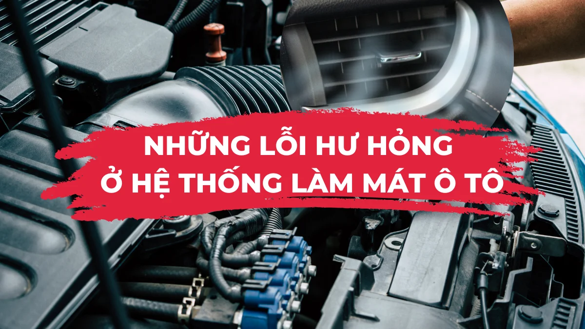 NHỮNG LỖI HƯ HỎNG Ở HỆ THỐNG LÀM MÁT Ô TÔ